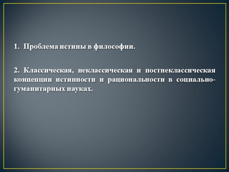 1.  Проблема истины в философии.  2. Классическая, неклассическая и постнеклассическая концепции истинности